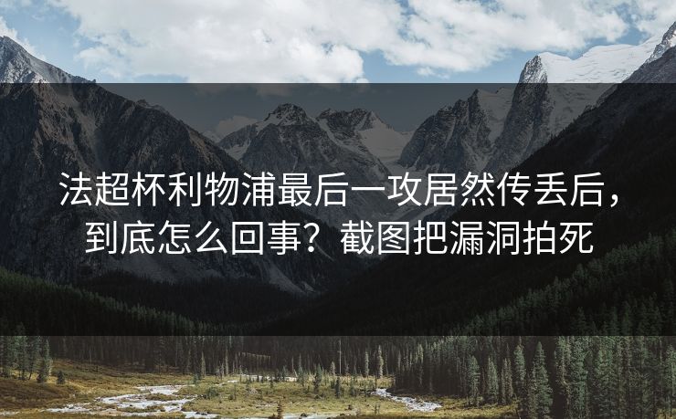 法超杯利物浦最后一攻居然传丢后，到底怎么回事？截图把漏洞拍死