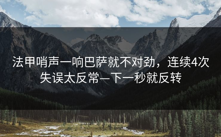 法甲哨声一响巴萨就不对劲，连续4次失误太反常—下一秒就反转